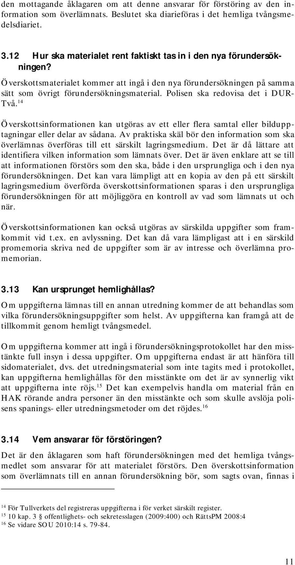 Polisen ska redovisa det i DUR- Två. 14 Överskottsinformationen kan utgöras av ett eller flera samtal eller bildupptagningar eller delar av sådana.