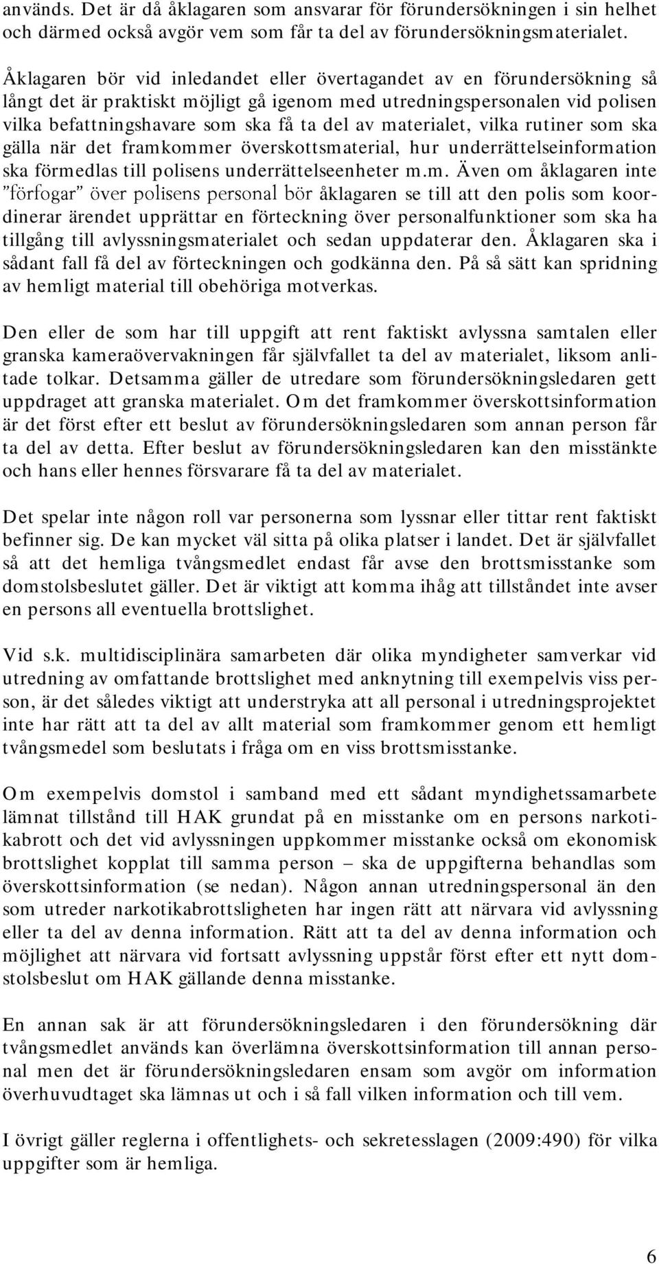 materialet, vilka rutiner som ska gälla när det framkommer överskottsmaterial, hur underrättelseinformation ska förmedlas till polisens underrättelseenheter m.m. Även om åklagaren inte åklagaren se