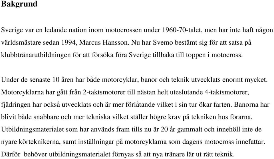 Under de senaste 10 åren har både motorcyklar, banor och teknik utvecklats enormt mycket.