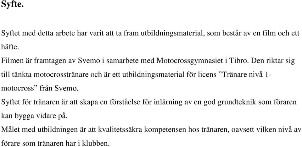 Den riktar sig till tänkta motocrosstränare och är ett utbildningsmaterial för licens Tränare nivå 1- motocross från Svemo.