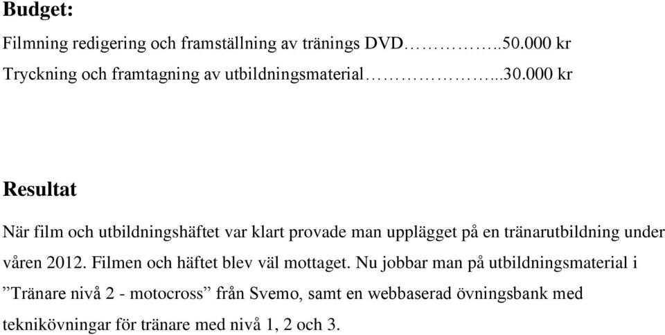 000 kr Resultat När film och utbildningshäftet var klart provade man upplägget på en tränarutbildning under