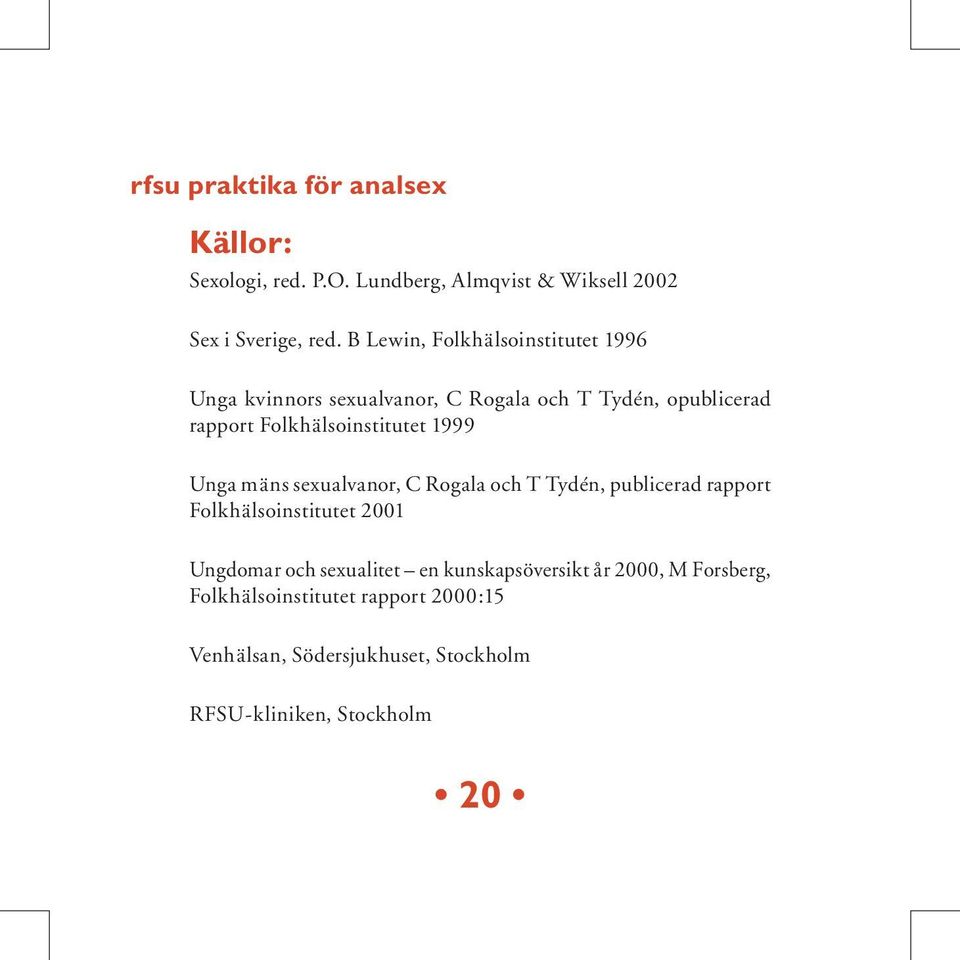 Folkhälsoinstitutet 1999 Unga mäns sexualvanor, C Rogala och T Tydén, publicerad rapport Folkhälsoinstitutet 2001