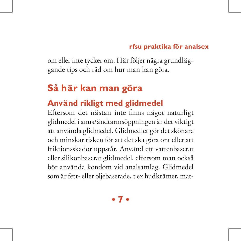 viktigt att använda glidmedel. Glidmedlet gör det skönare och minskar risken för att det ska göra ont eller att friktionsskador uppstår.