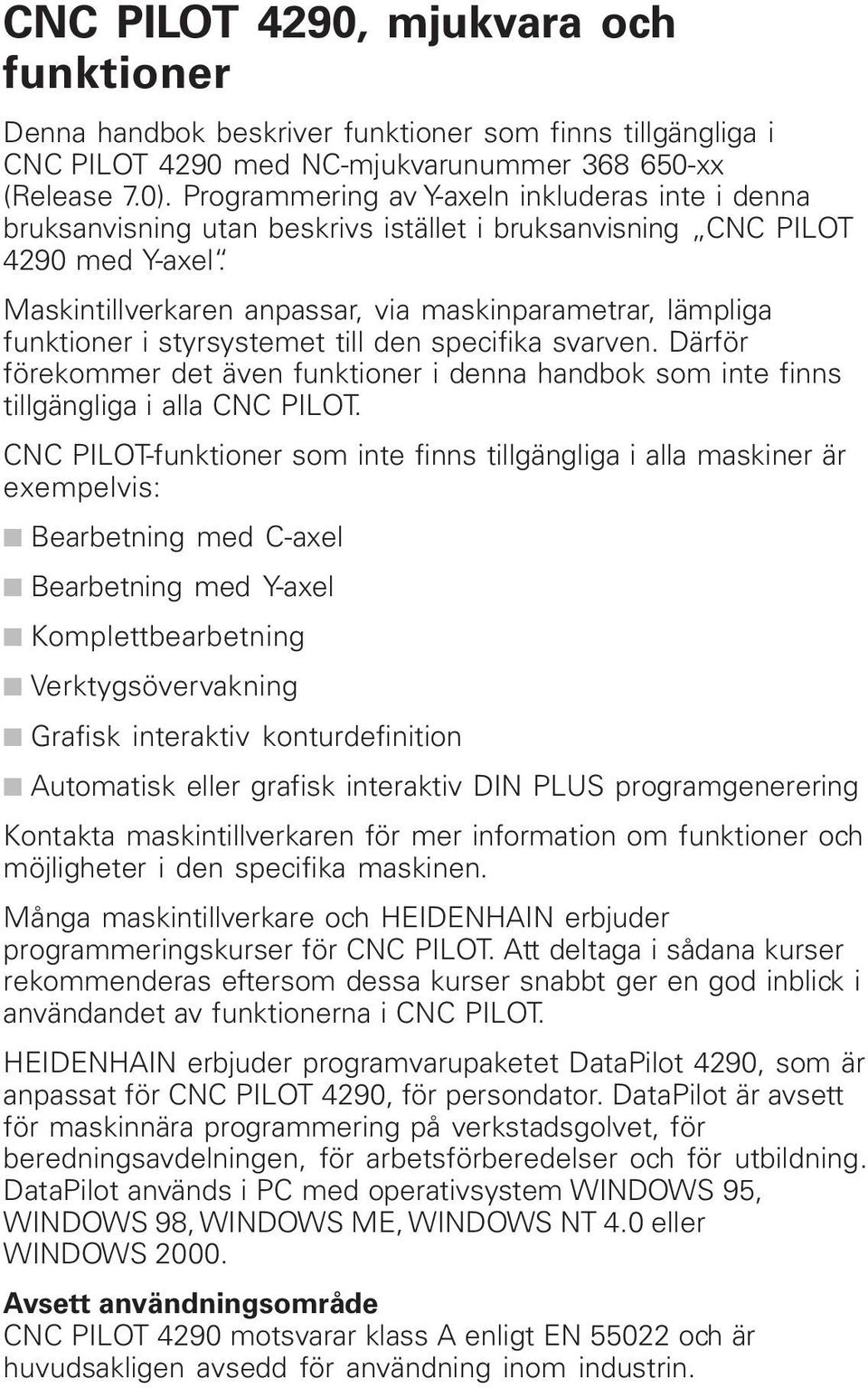 Maskintillverkaren anpassar, via maskinparametrar, lämpliga funktioner i styrsystemet till den specifika svarven.