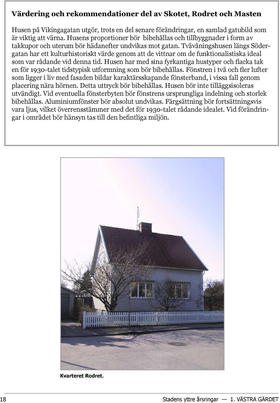 Tvåvåningshusen längs Södergatan har ett kulturhistoriskt värde genom att de vittnar om de funktionalistiska ideal som var rådande vid denna tid.