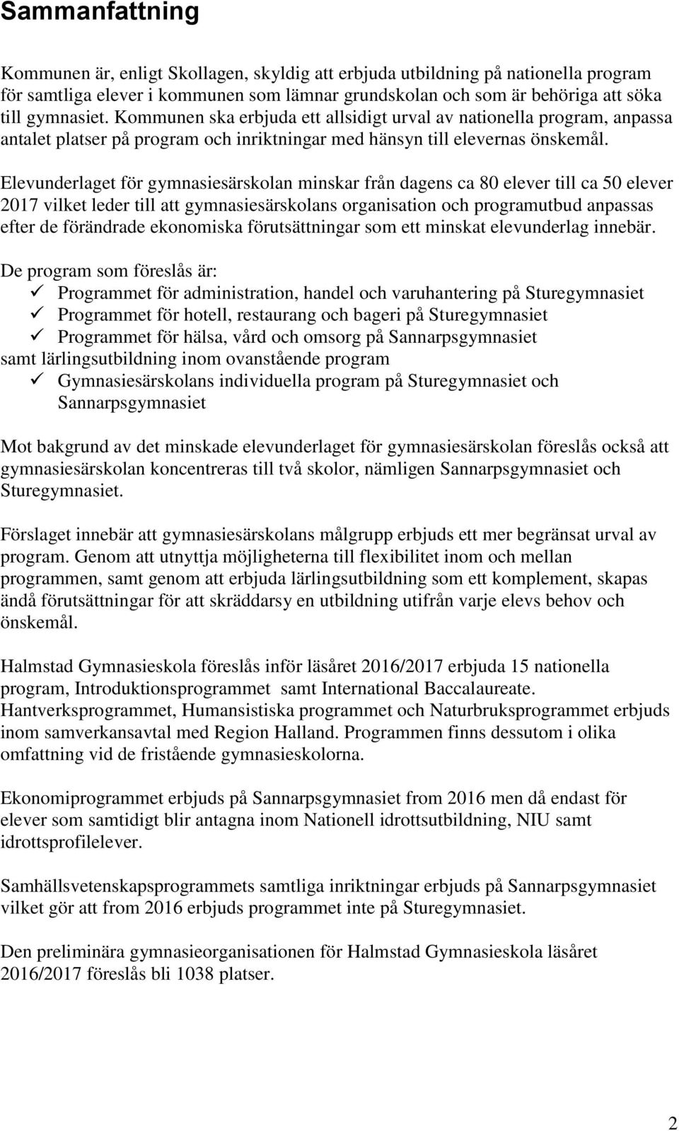 Elevunderlaget för gymnasiesärskolan minskar från dagens ca 80 elever till ca 50 elever 2017 vilket leder till att gymnasiesärskolans organisation och programutbud anpassas efter de förändrade