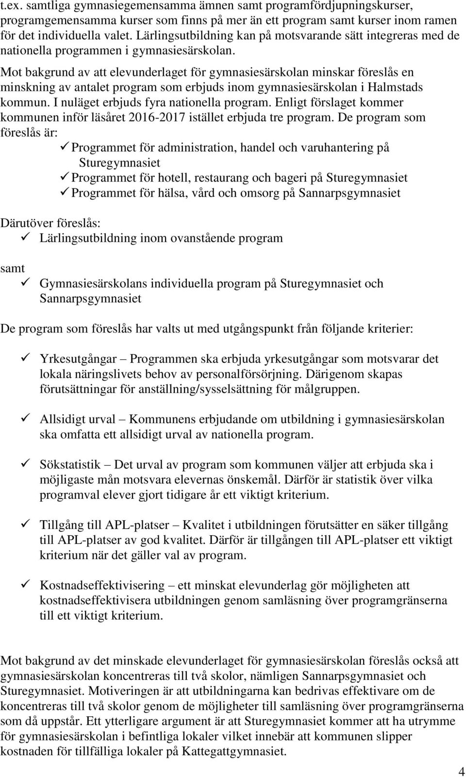 Mot bakgrund av att elevunderlaget för gymnasiesärskolan minskar föreslås en minskning av antalet program som erbjuds inom gymnasiesärskolan i Halmstads kommun.