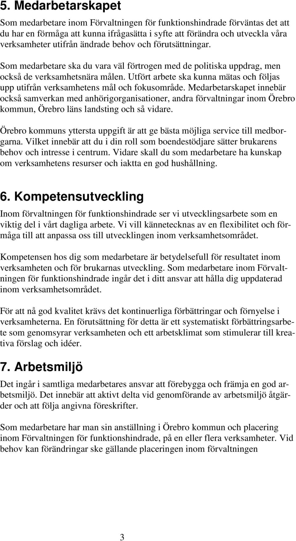 Utfört arbete ska kunna mätas och följas upp utifrån verksamhetens mål och fokusområde.