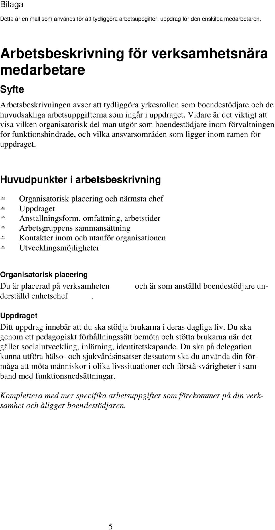 Vidare är det viktigt att visa vilken organisatorisk del man utgör som boendestödjare inom förvaltningen för funktionshindrade, och vilka ansvarsområden som ligger inom ramen för uppdraget.