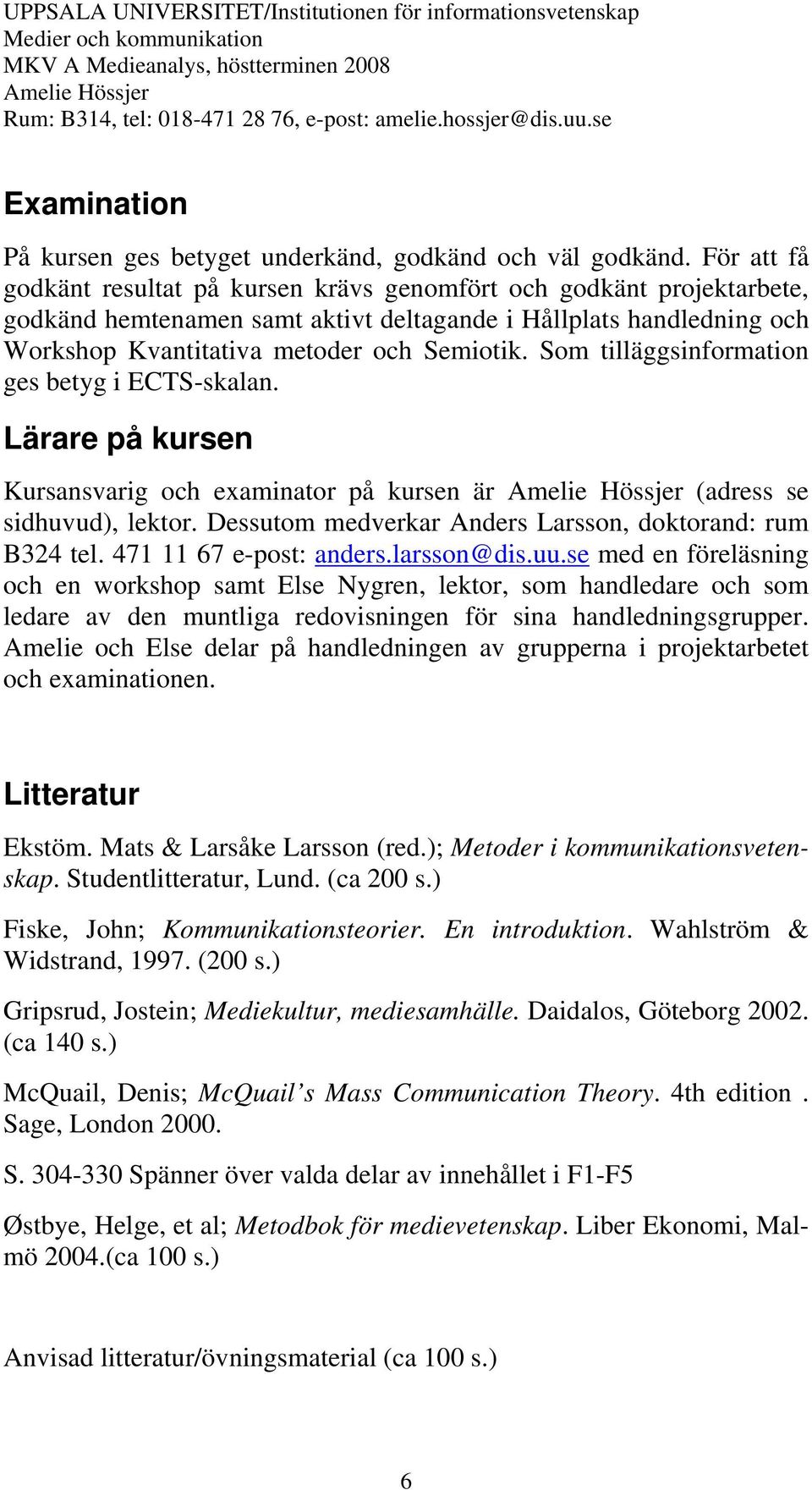 Som tilläggsinformation ges betyg i ECTS-skalan. Lärare på kursen Kursansvarig och examinator på kursen är (adress se sidhuvud), lektor. Dessutom medverkar Anders Larsson, doktorand: rum B324 tel.