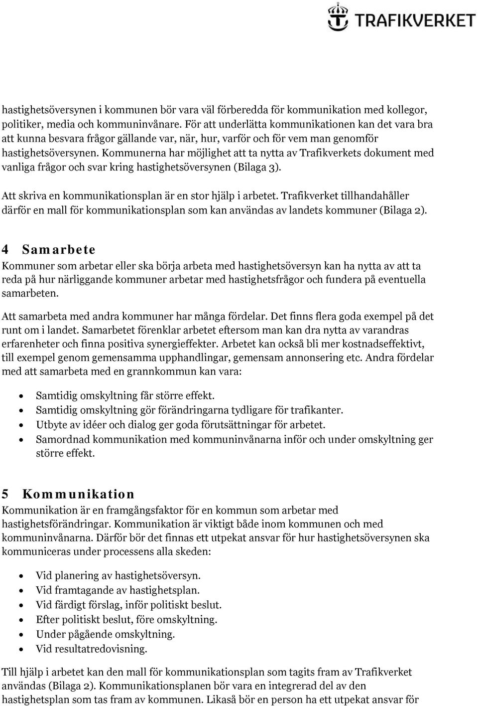 Kommunerna har möjlighet att ta nytta av Trafikverkets dokument med vanliga frågor och svar kring hastighetsöversynen (Bilaga 3). Att skriva en kommunikationsplan är en stor hjälp i arbetet.