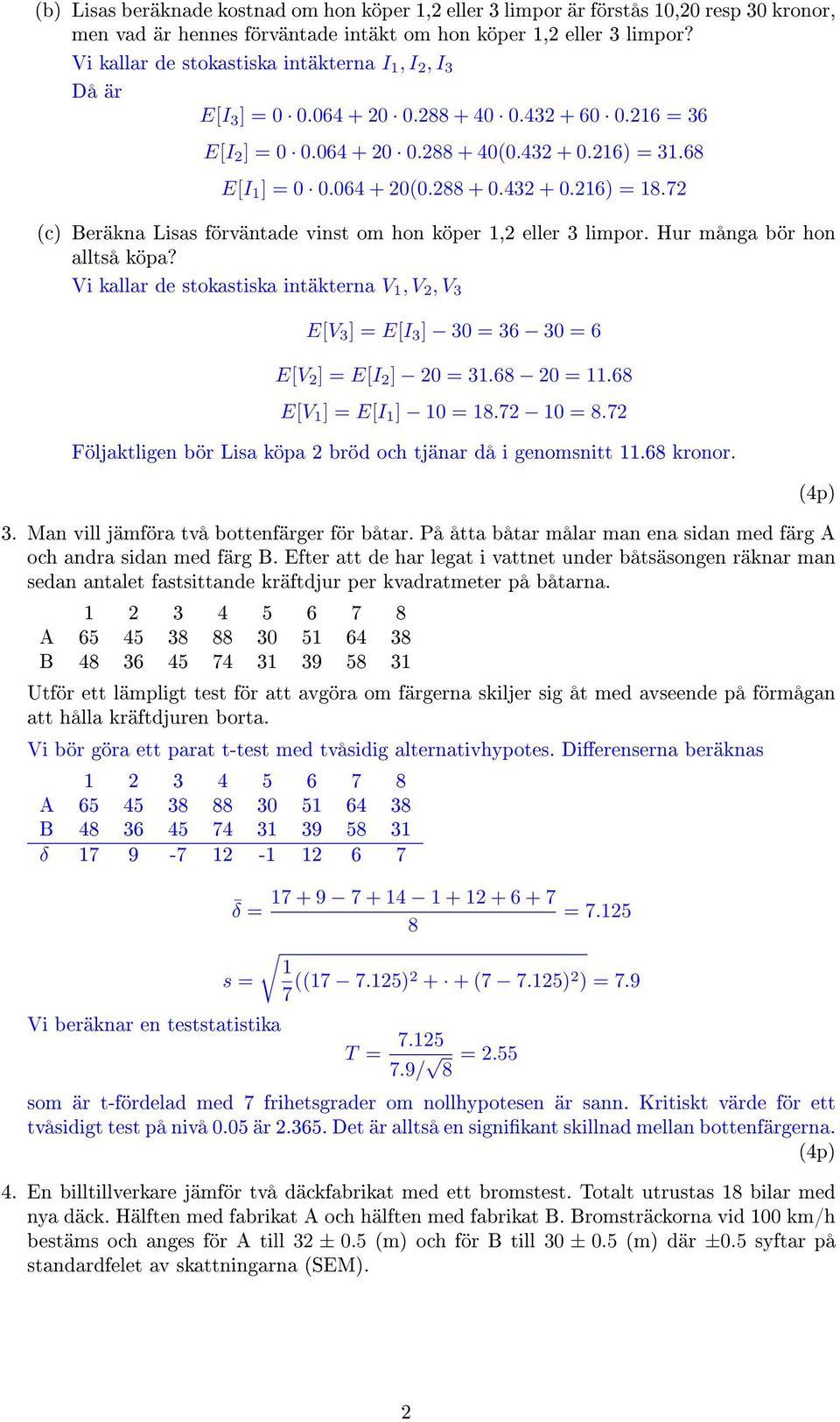 288 + 0.432 + 0.216) = 18.72 (c) Beräkna Lisas förväntade vinst om hon köper 1,2 eller 3 limpor. Hur många bör hon alltså köpa?