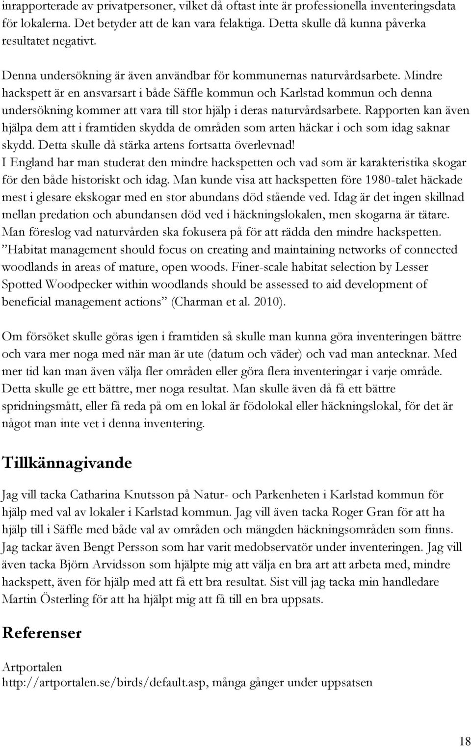 Mindre hackspett är en ansvarsart i både Säffle kommun och Karlstad kommun och denna undersökning kommer att vara till stor hjälp i deras naturvårdsarbete.