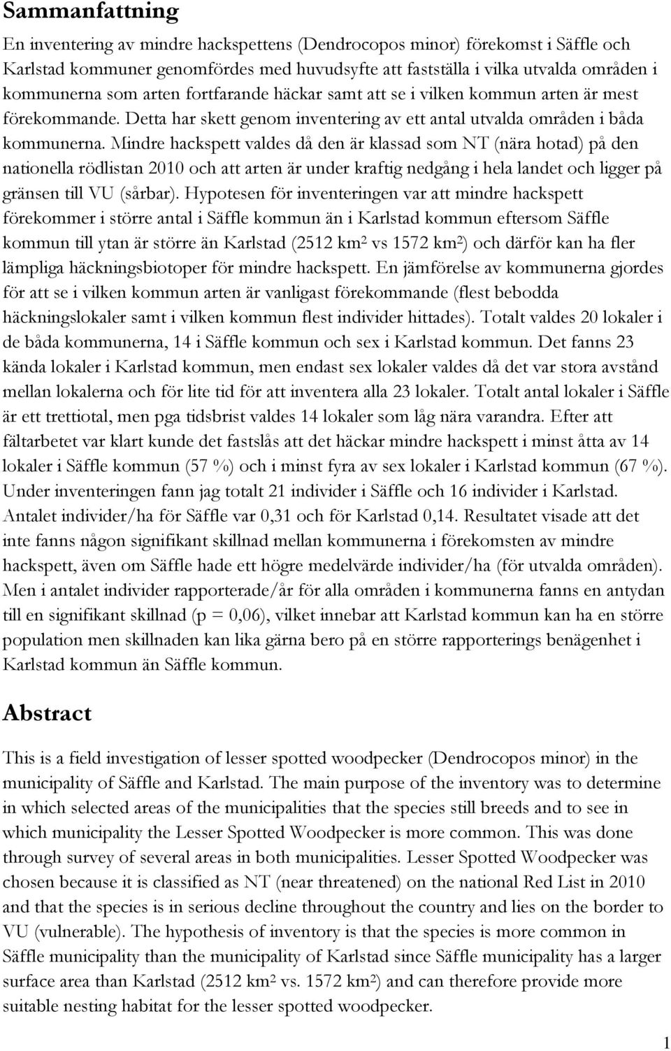 Mindre hackspett valdes då den är klassad som NT (nära hotad) på den nationella rödlistan 2010 och att arten är under kraftig nedgång i hela landet och ligger på gränsen till VU (sårbar).
