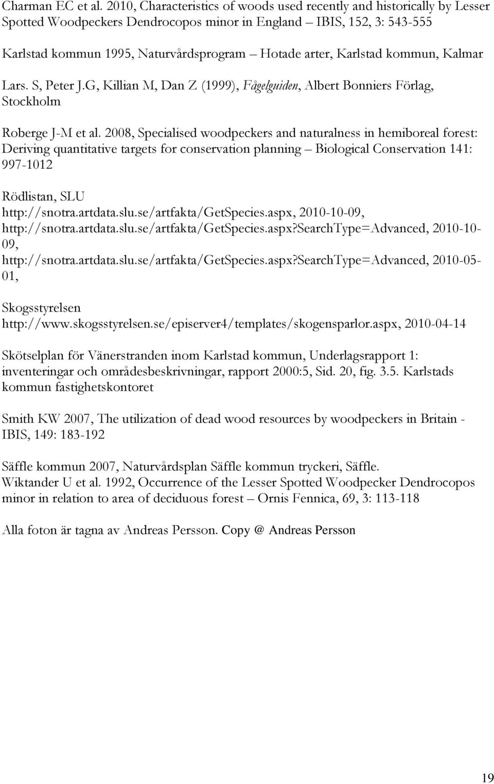 Karlstad kommun, Kalmar Lars. S, Peter J.G, Killian M, Dan Z (1999), Fågelguiden, Albert Bonniers Förlag, Stockholm Roberge J-M et al.