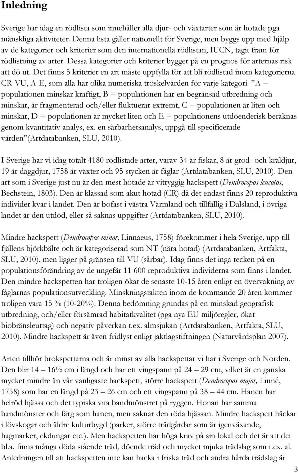 Dessa kategorier och kriterier bygger på en prognos för arternas risk att dö ut.