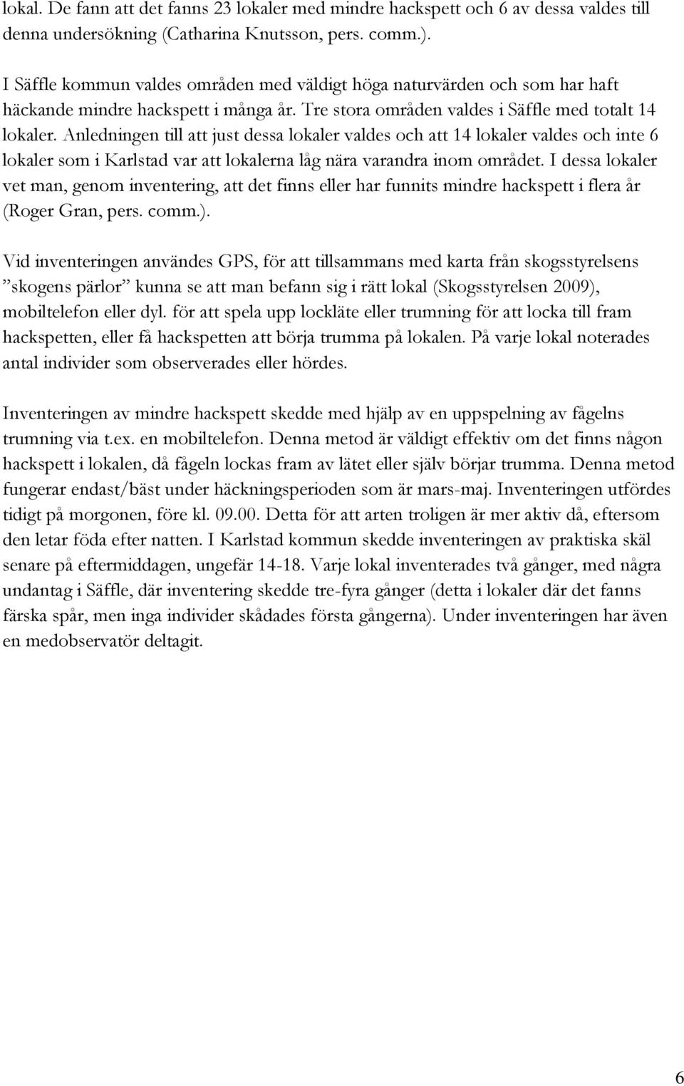 Anledningen till att just dessa lokaler valdes och att 14 lokaler valdes och inte 6 lokaler som i Karlstad var att lokalerna låg nära varandra inom området.