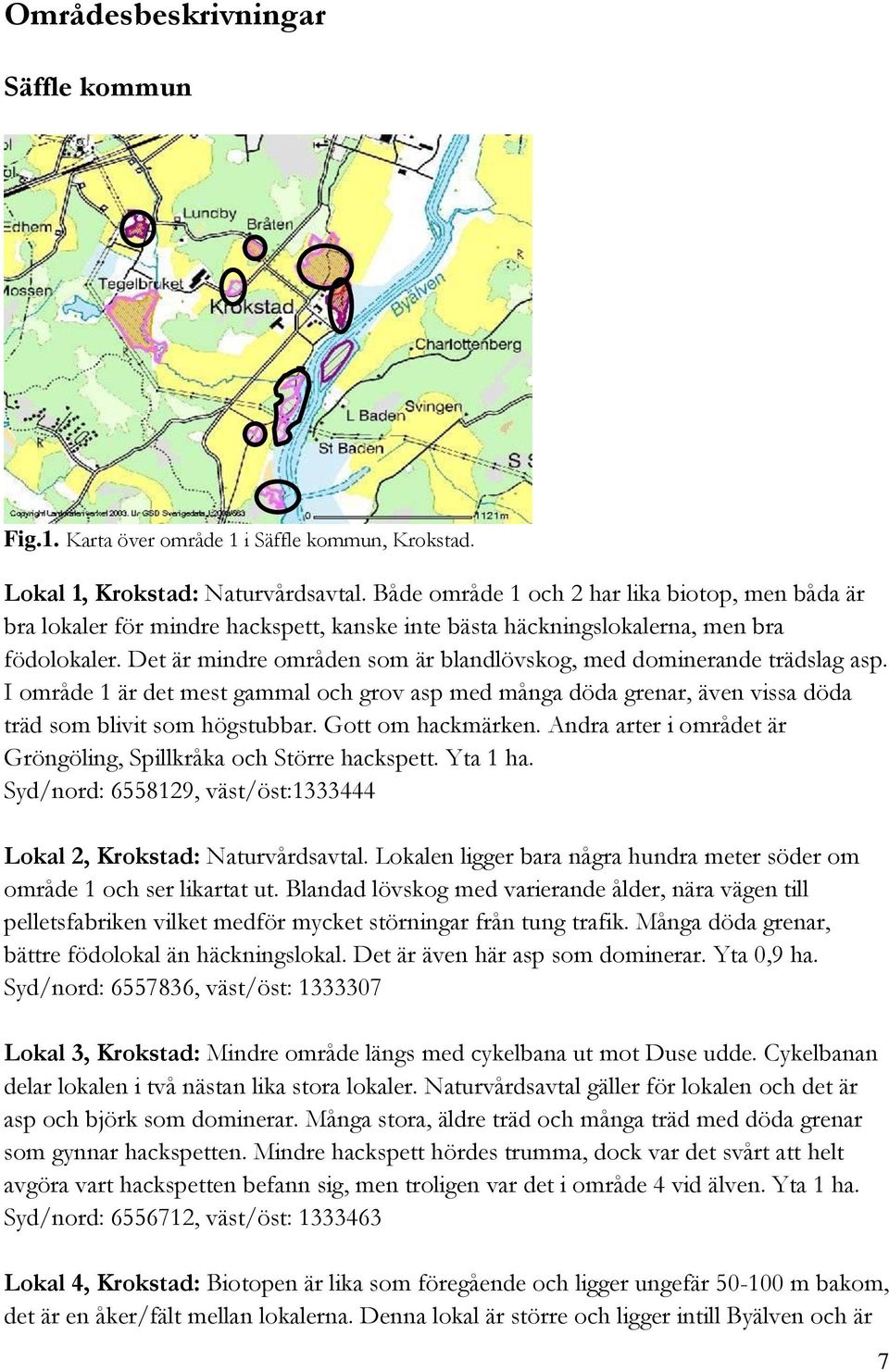 Det är mindre områden som är blandlövskog, med dominerande trädslag asp. I område 1 är det mest gammal och grov asp med många döda grenar, även vissa döda träd som blivit som högstubbar.