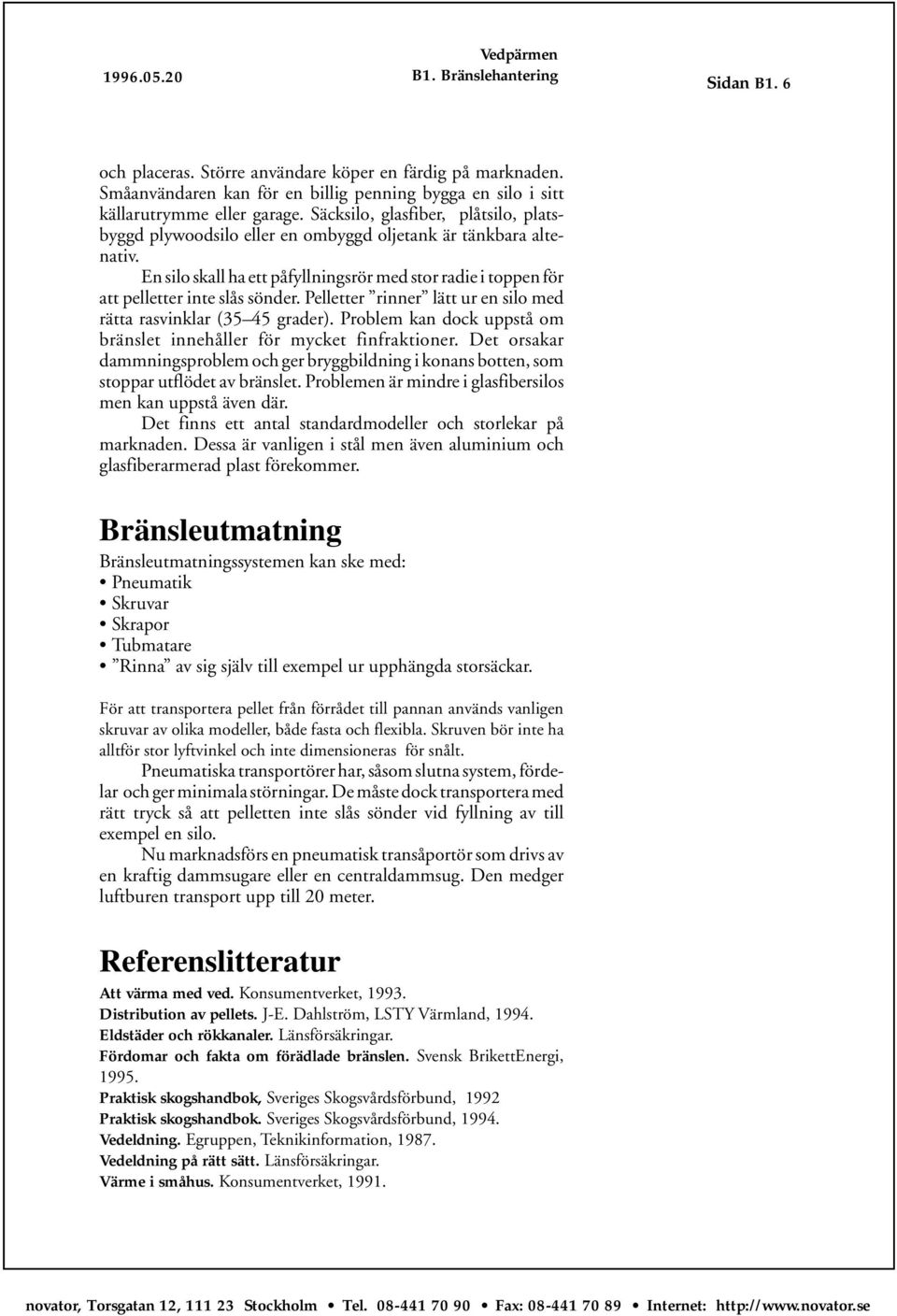 Pelletter rinner lätt ur en silo med rätta rasvinklar (35 45 grader). Problem kan dock uppstå om bränslet innehåller för mycket finfraktioner.