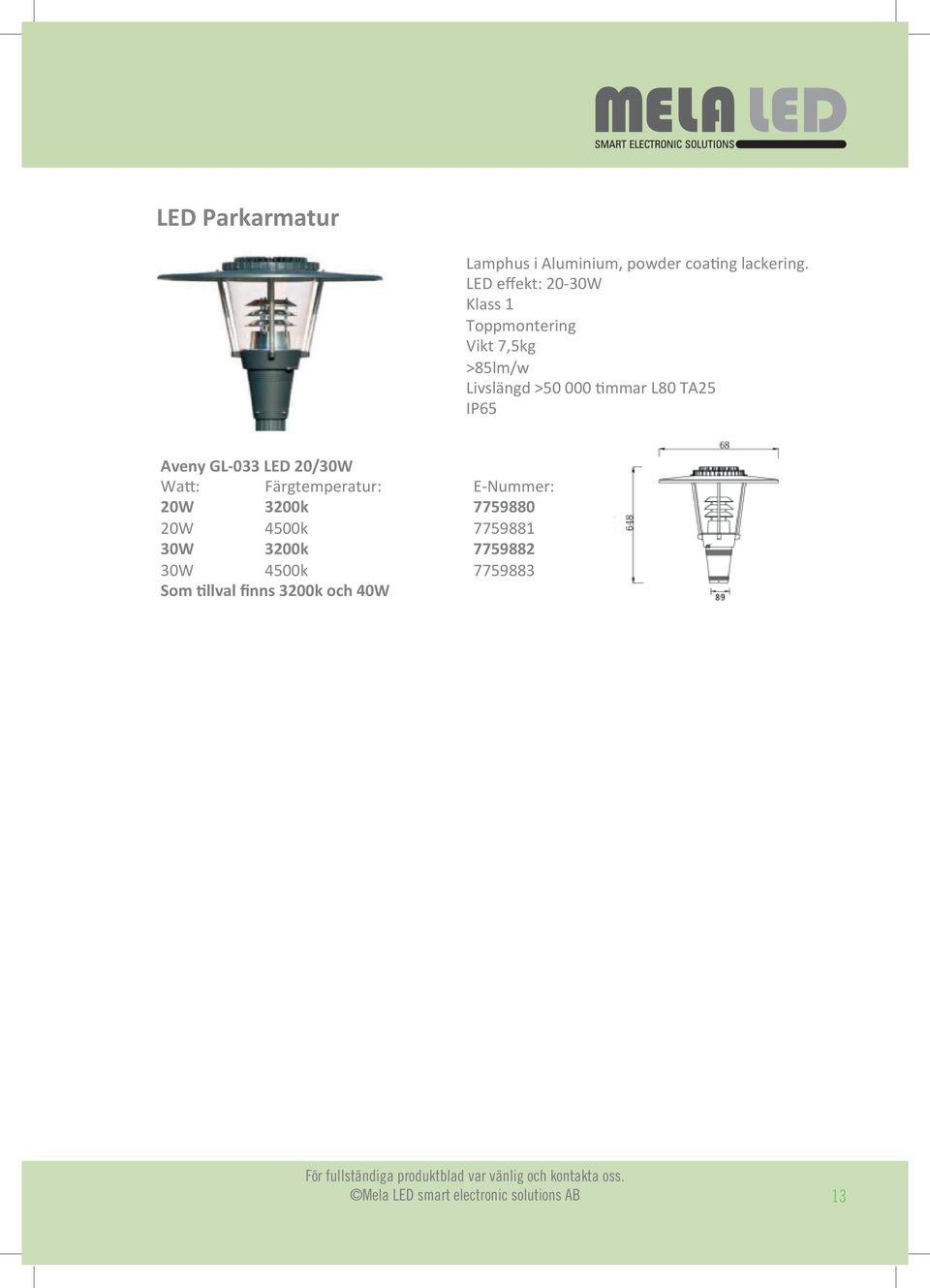 4500k 7759881 30W 3200k 7759882 30W 4500k 7759883 Som Yllval finns 3200k och 40W LED EX belysning MelaLED s EX armatur Cellent LED 30W är en armatur anpassad för marin miljö.