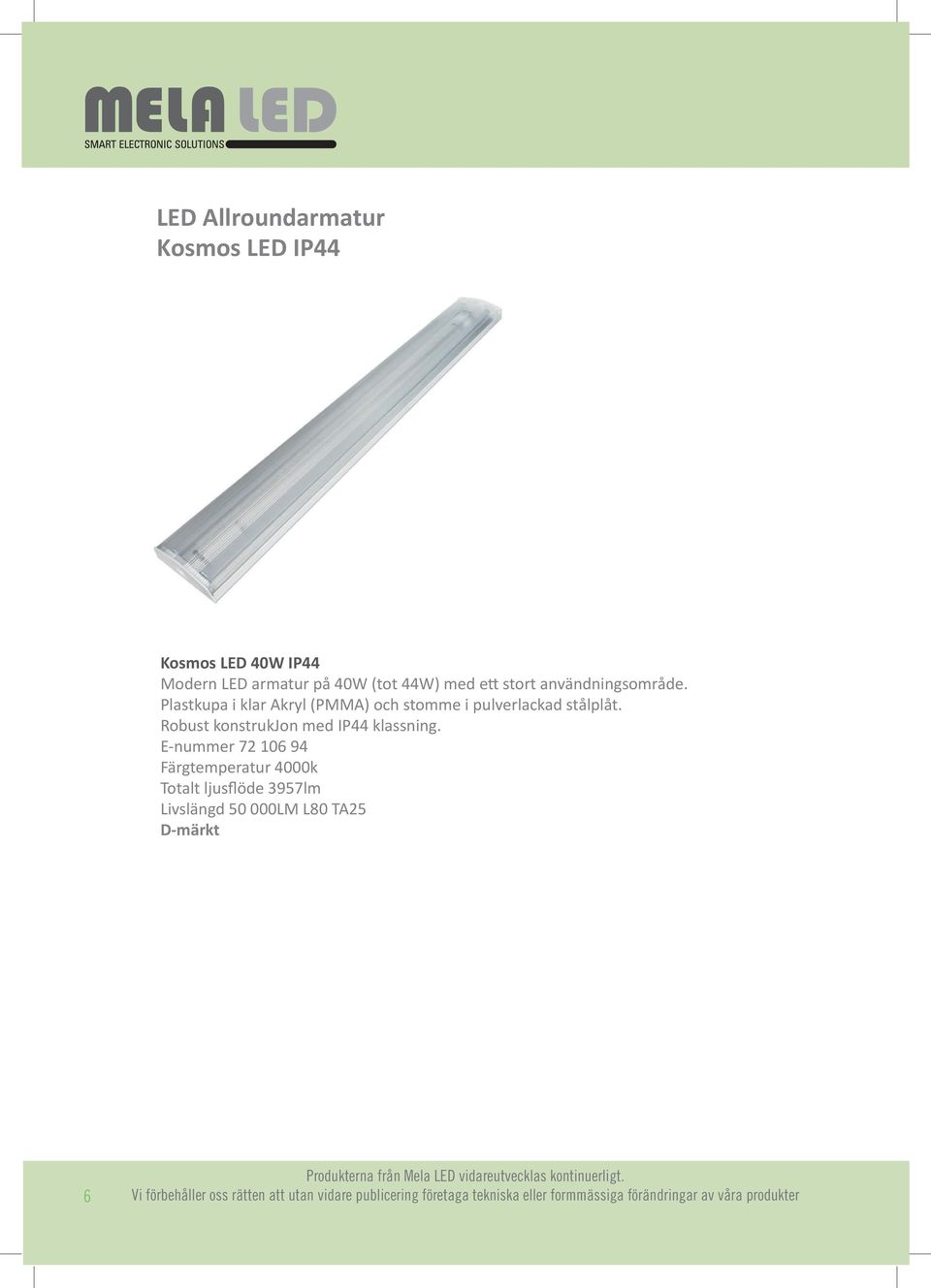 E-nummer 72 106 94 Färgtemperatur 4000k Totalt ljusflöde 3957lm Livslängd 50 000LM L80 TA25 D-märkt 6 Produkterna från Mela LED