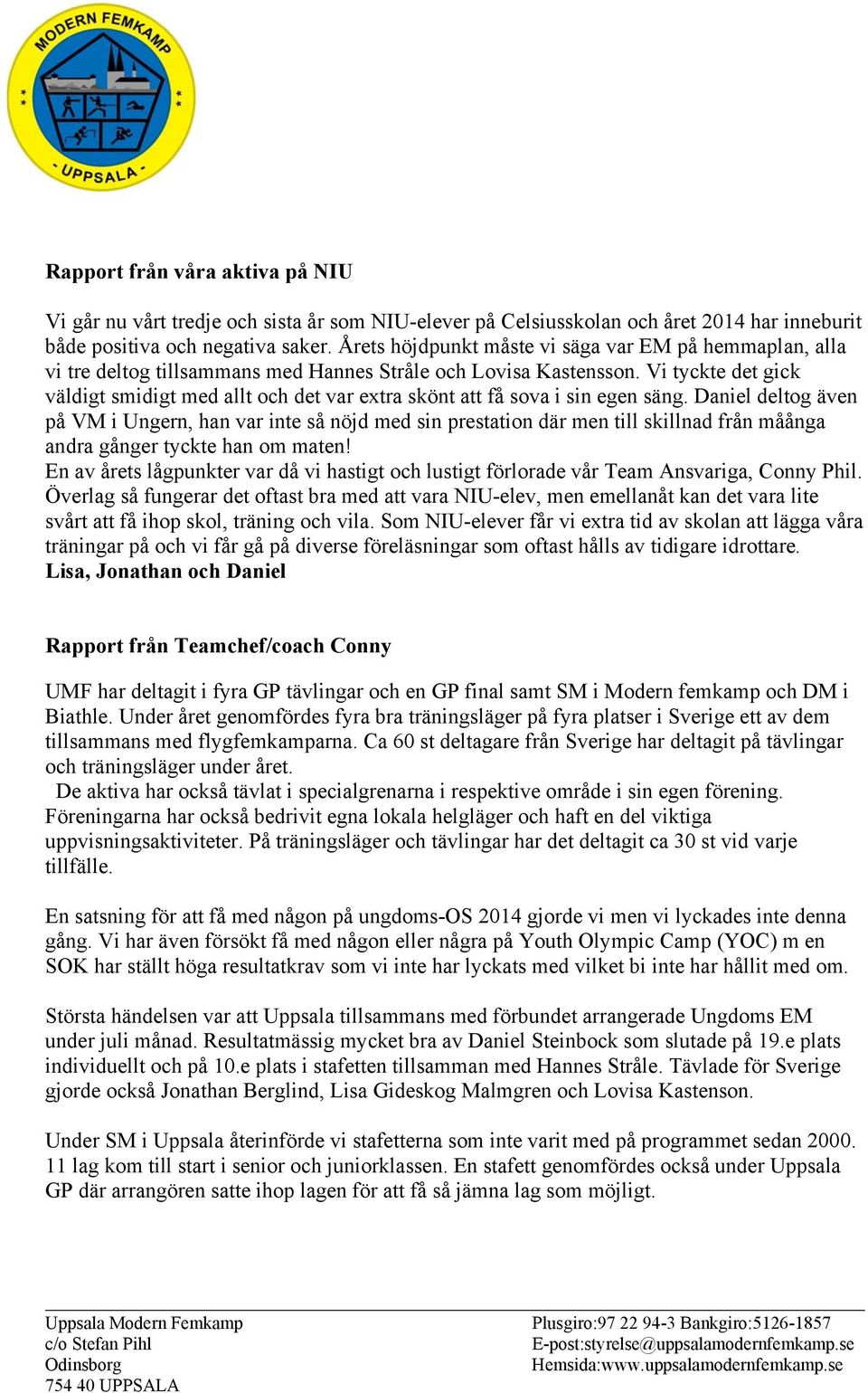 Vi tyckte det gick väldigt smidigt med allt och det var extra skönt att få sova i sin egen säng.
