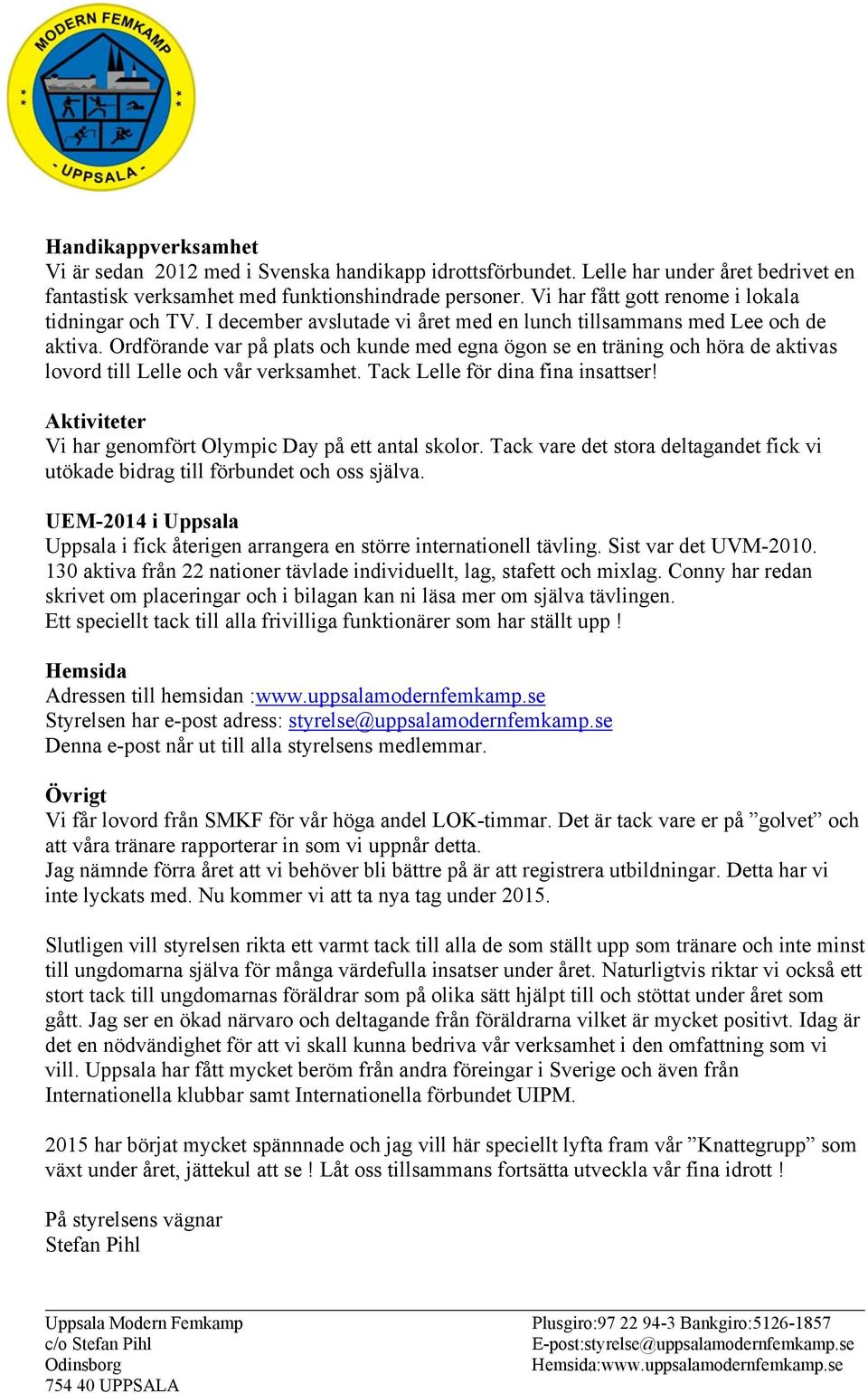 Ordförande var på plats och kunde med egna ögon se en träning och höra de aktivas lovord till Lelle och vår verksamhet. Tack Lelle för dina fina insattser!