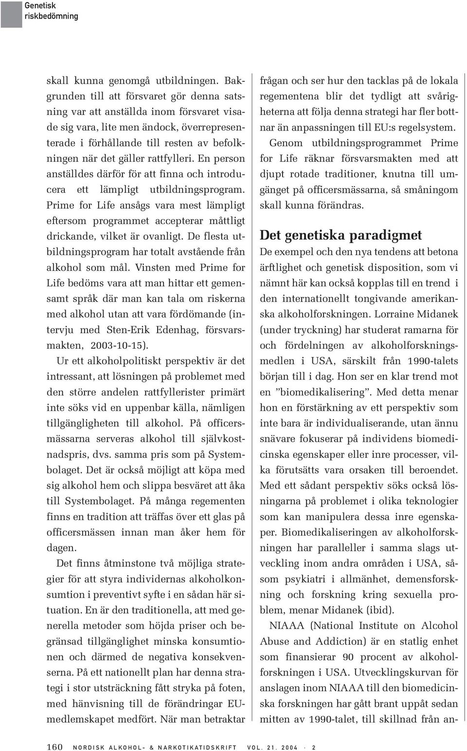 rattfylleri. En person anställdes därför för att finna och introducera ett lämpligt utbildningsprogram.