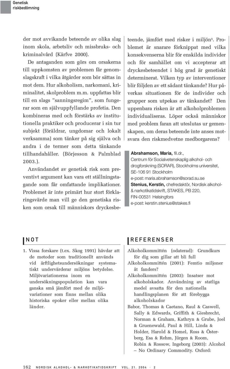 Den kombineras med och förstärks av institutionella praktiker och producerar i sin tur subjekt (föräldrar, ungdomar och lokalt verksamma) som tänker på sig själva och andra i de termer som detta