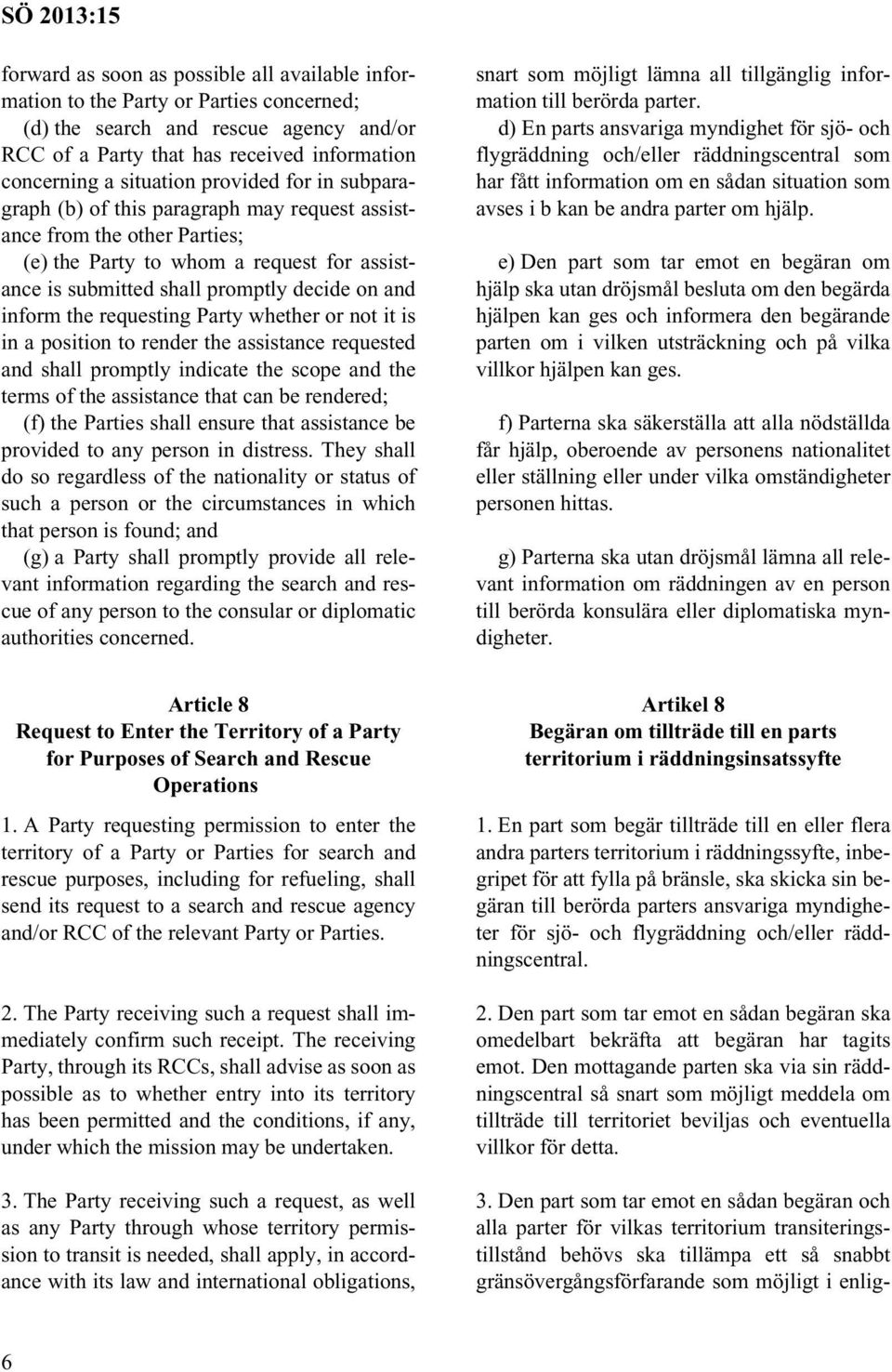 requesting Party whether or not it is in a position to render the assistance requested and shall promptly indicate the scope and the terms of the assistance that can be rendered; (f) the Parties