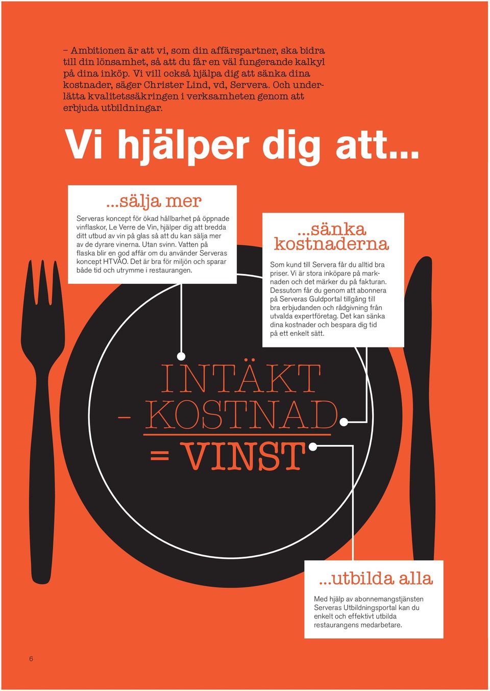 .....sälja mer Serveras koncept för ökad hållbarhet på öppnade vinflaskor, Le Verre de Vin, hjälper dig att bredda ditt utbud av vin på glas så att du kan sälja mer av de dyrare vinerna. Utan svinn.