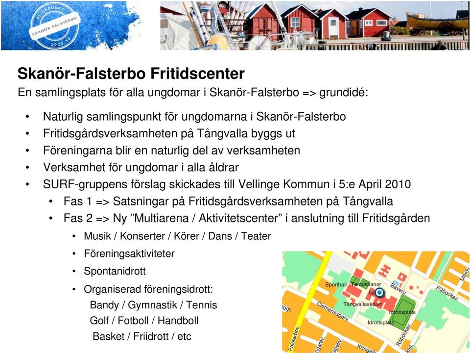 till Vellinge Kommun i 5:e April 2010 Fas 1 => Satsningar på Fritidsgårdsverksamheten på Tångvalla Fas 2 => Ny Multiarena / Aktivitetscenter i anslutning till
