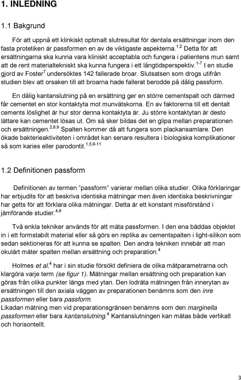 1-7 I en studie gjord av Foster 7 undersöktes 142 fallerade broar. Slutsatsen som drogs utifrån studien blev att orsaken till att broarna hade fallerat berodde på dålig passform.