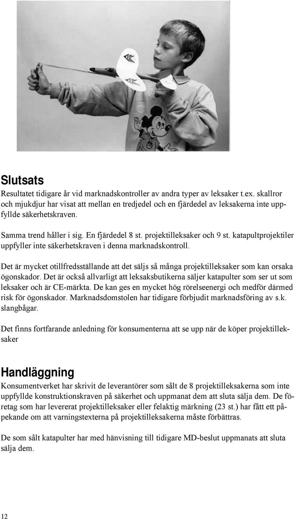 katapultprojektiler uppfyller inte säkerhetskraven i denna marknadskontroll. Det är mycket otillfredsställande att det säljs så många projektilleksaker som kan orsaka ögonskador.