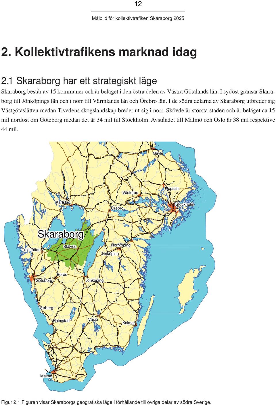 I de södra delarna av Skaraborg utbreder sig Västgötaslätten medan Tivedens skogslandskap breder ut sig i norr.