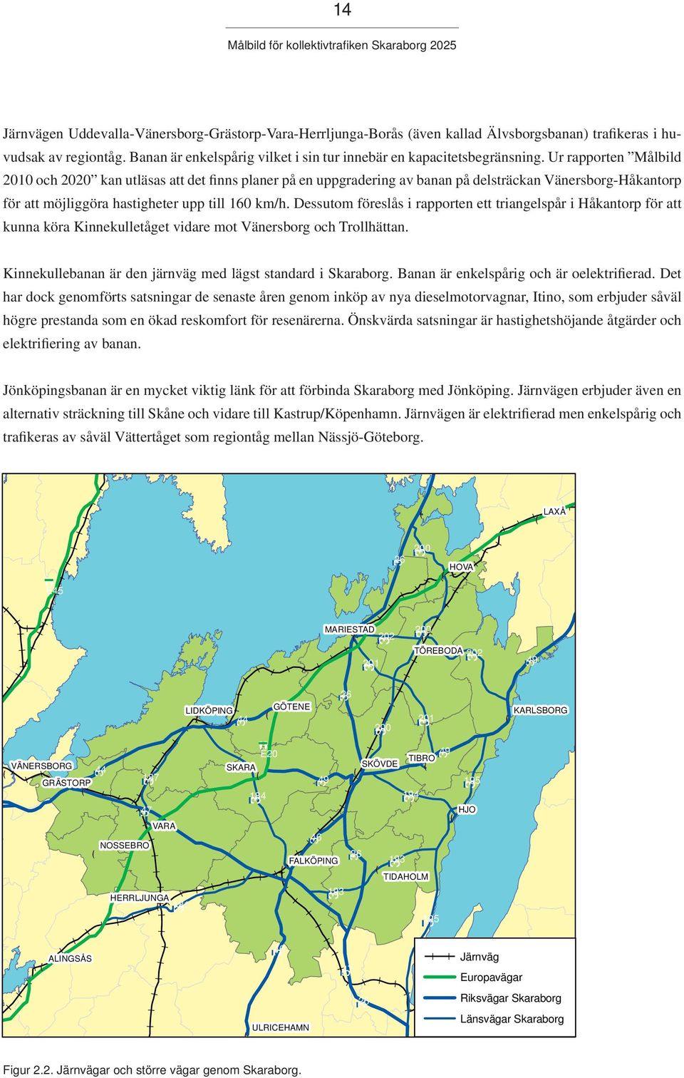Ur rapporten Målbild 2010 och 2020 kan utläsas att det finns planer på en uppgradering av banan på delsträckan Vänersborg-Håkantorp för att möjliggöra hastigheter upp till 160 km/h.