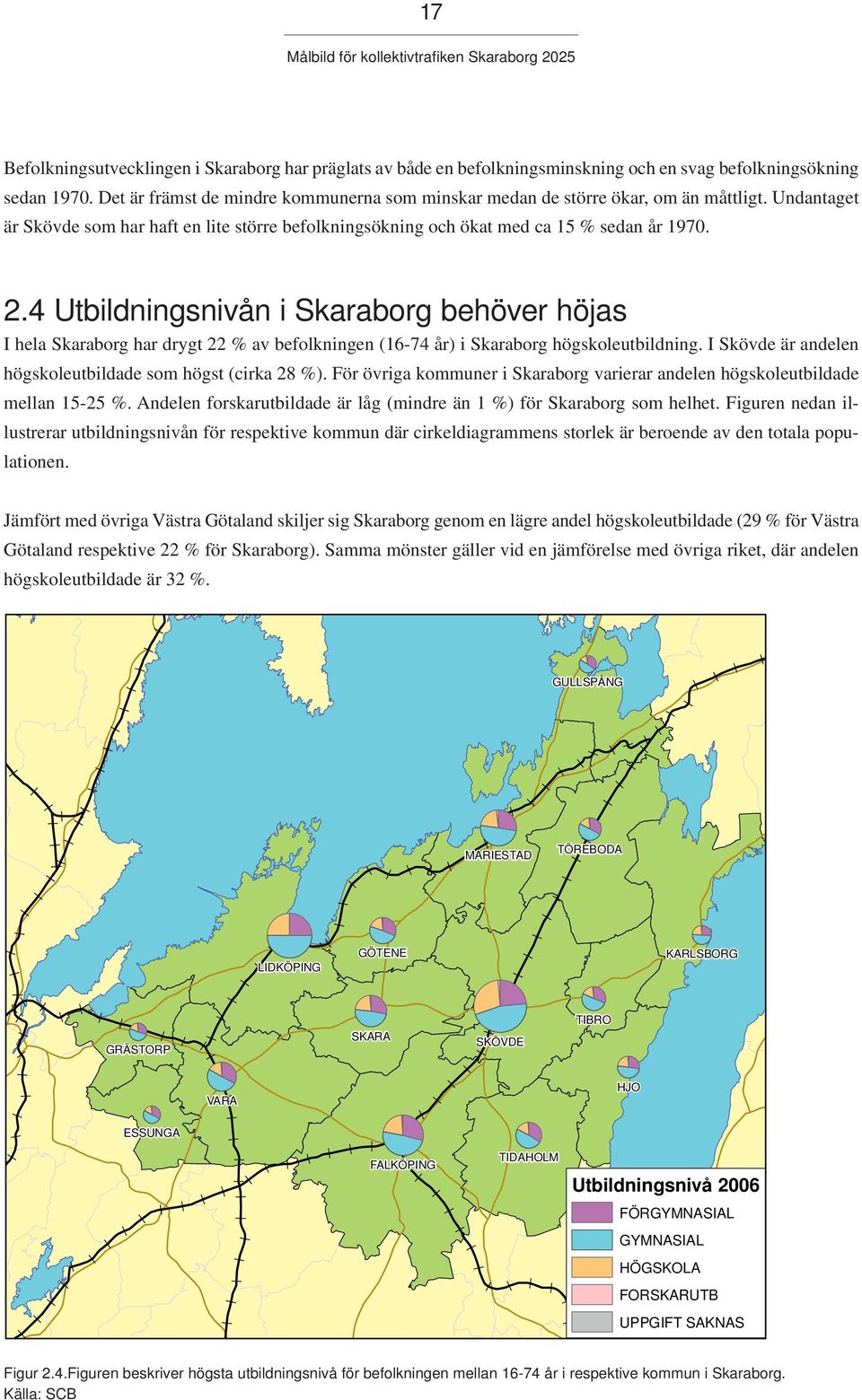 4 Utbildningsnivån i Skaraborg behöver höjas I hela Skaraborg har drygt 22 % av befolkningen (16-74 år) i Skaraborg högskoleutbildning. I Skövde är andelen högskoleutbildade som högst (cirka 28 %).