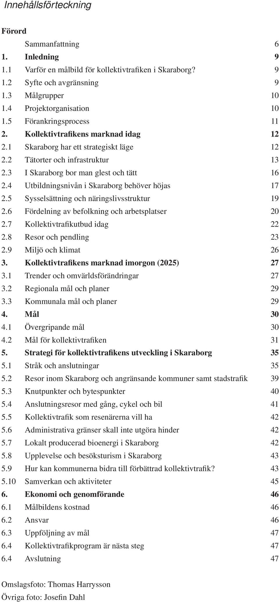 4 Utbildningsnivån i Skaraborg behöver höjas 17 2.5 Sysselsättning och näringslivsstruktur 19 2.6 Fördelning av befolkning och arbetsplatser 20 2.7 Kollektivtrafikutbud idag 22 2.