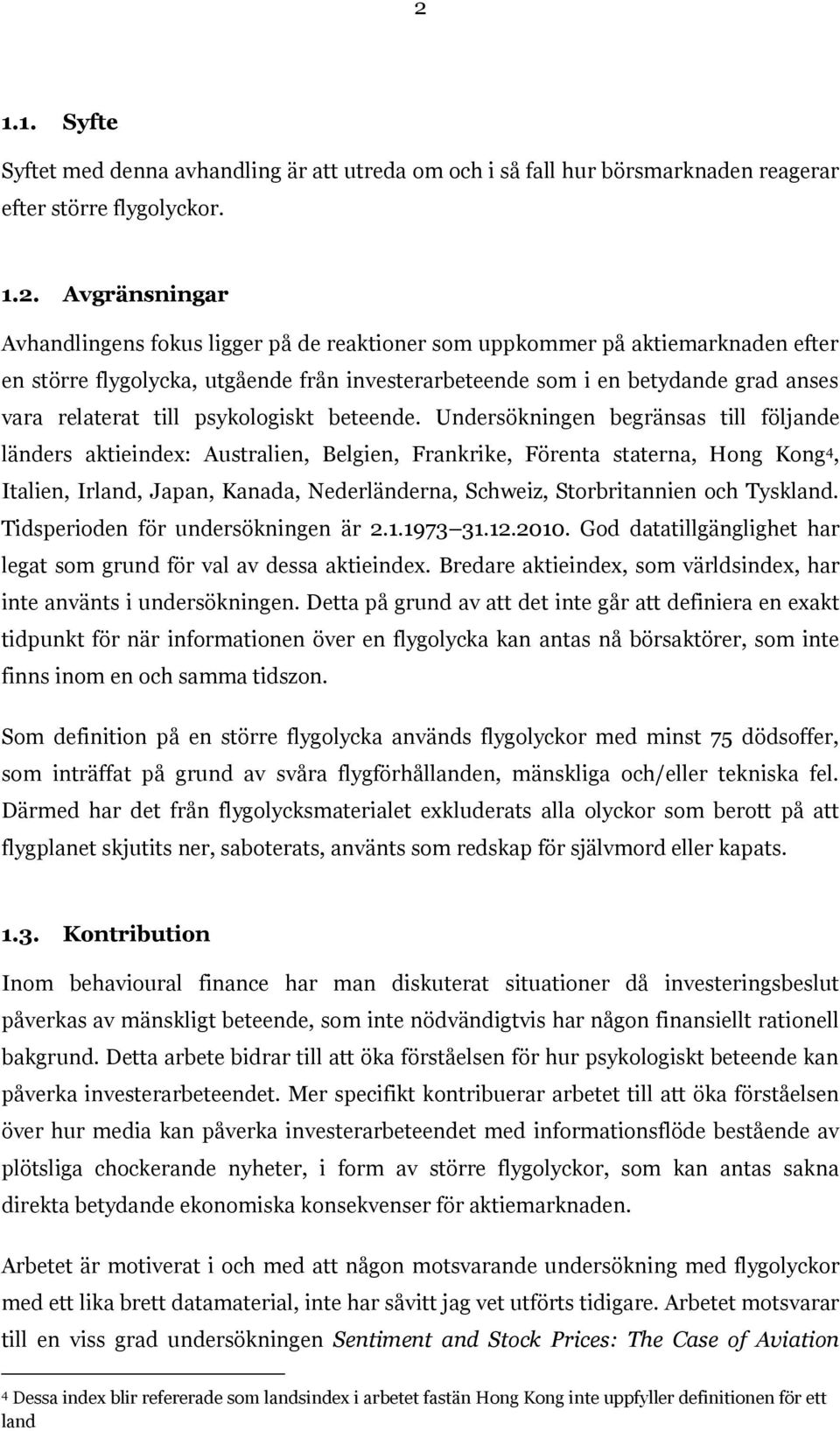 Undersökningen begränsas till följande länders aktieindex: Australien, Belgien, Frankrike, Förenta staterna, Hong Kong 4, Italien, Irland, Japan, Kanada, Nederländerna, Schweiz, Storbritannien och