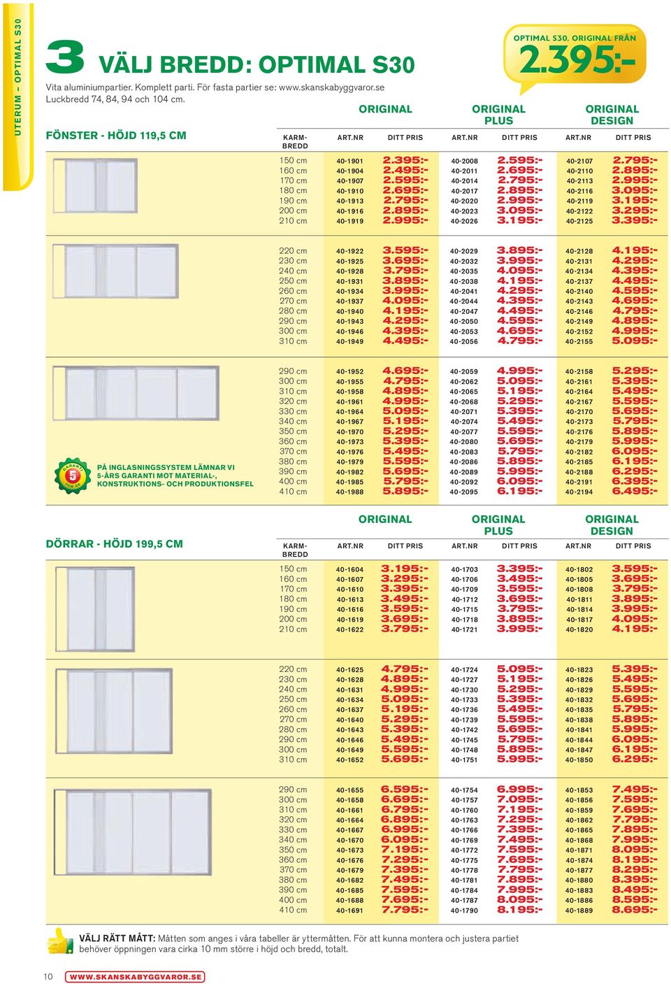 nr Ditt pris Art.nr Ditt pris 40-2008 2.595:- 40-2011 2.695:- 40-2014 2.795:- 40-2017 2.895:- 40-2020 2.995:- 40-2023 3.095:- 40-2026 3.195:- optimal s30, original från 2.