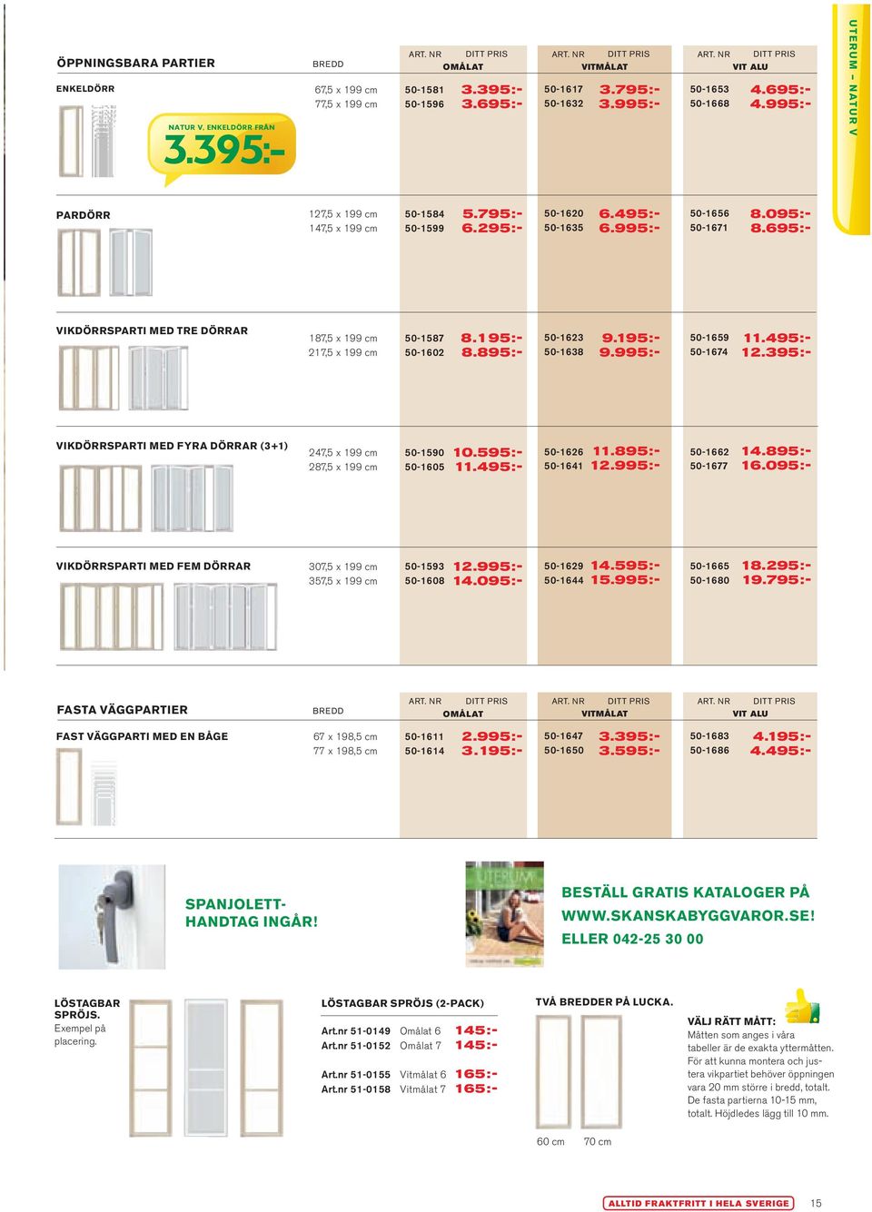 995:- 50-1656 50-1671 8.095:- 8.695:- vikdörrsparti med tre dörrar 187,5 x 199 cm 217,5 x 199 cm 50-1587 50-1602 8.195:- 8.895:- 50-1623 50-1638 9.195:- 9.995:- 50-1659 50-1674 11.495 : - 12.