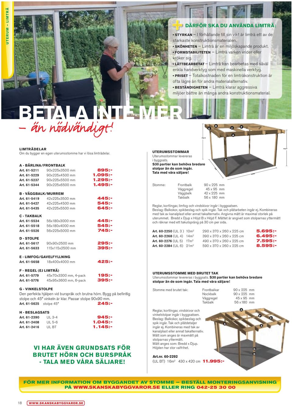 priset totalkostnaden för en limträkonstruktion är ofta lägre än för andra materialalternativ. beständigheten limträ klarar aggressiva miljöer bättre än många andra konstruktionsmaterial.