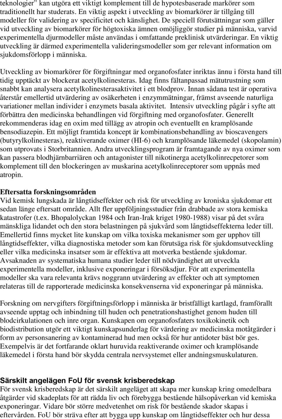 De speciell förutsättningar som gäller vid utveckling av biomarkörer för högtoxiska ämnen omöjliggör studier på människa, varvid experimentella djurmodeller måste användas i omfattande preklinisk