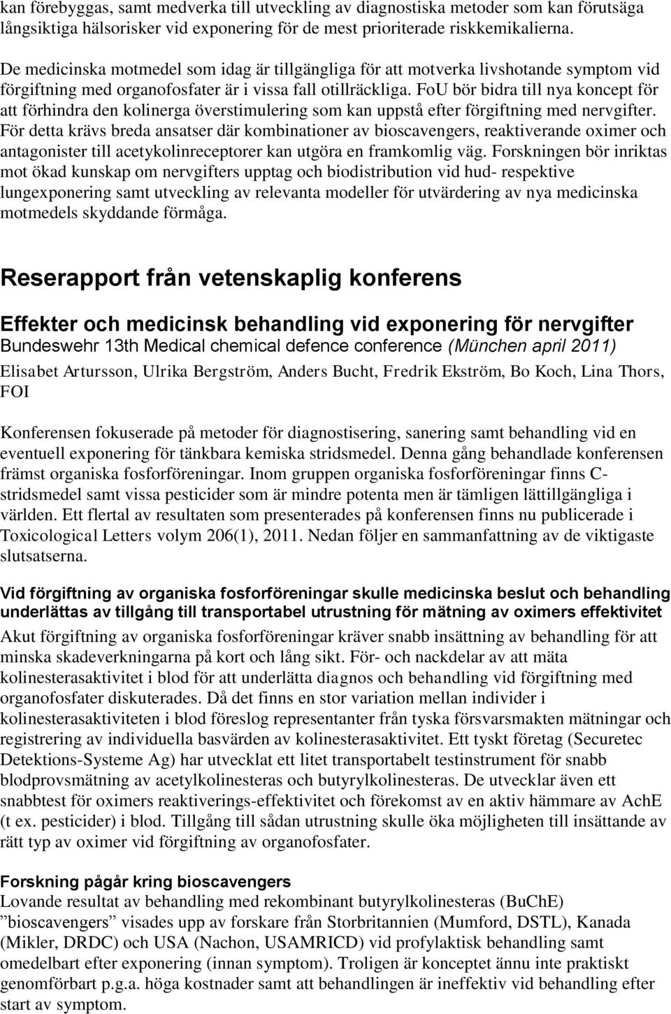 FoU bör bidra till nya koncept för att förhindra den kolinerga överstimulering som kan uppstå efter förgiftning med nervgifter.