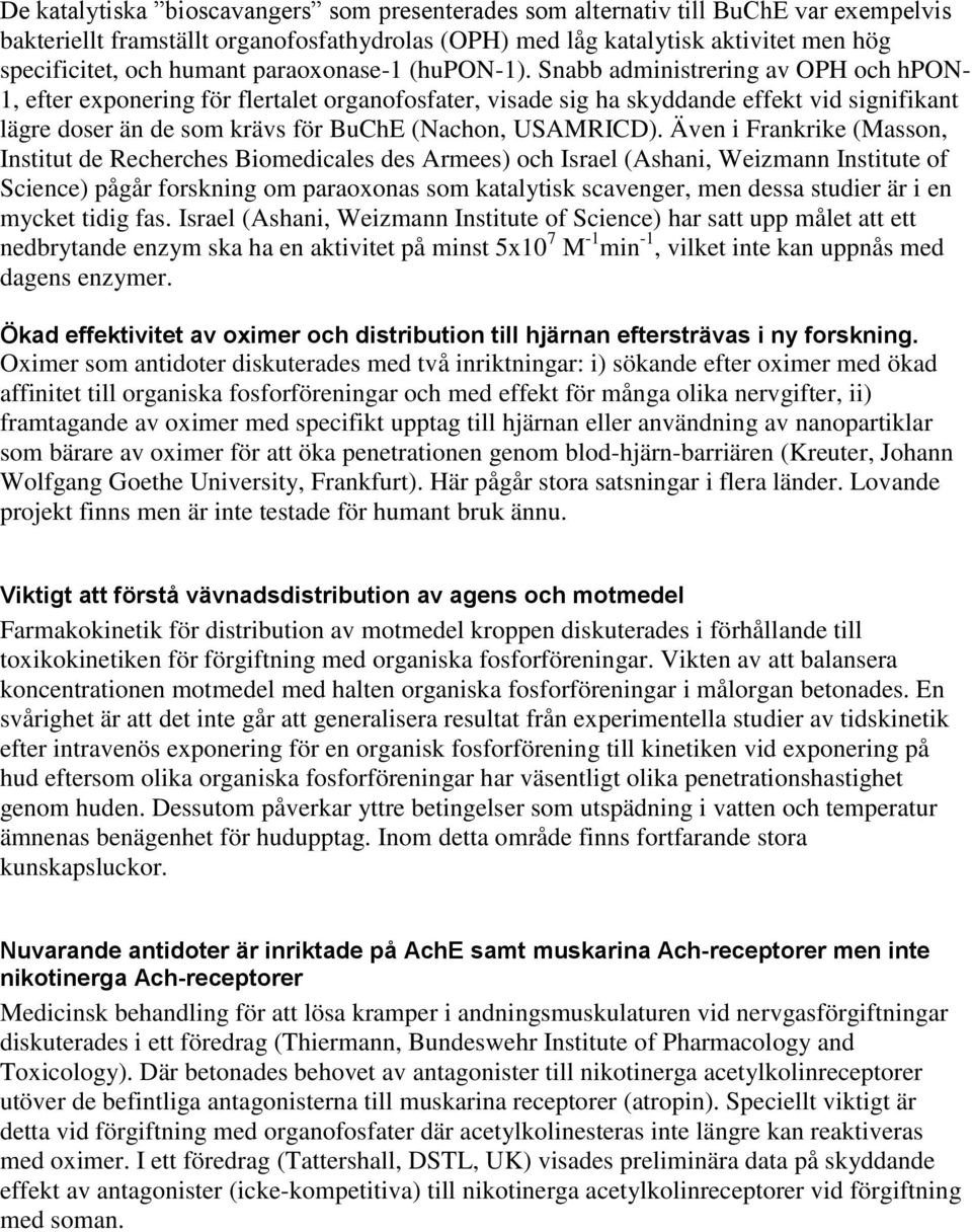 Snabb administrering av OPH och hpon- 1, efter exponering för flertalet organofosfater, visade sig ha skyddande effekt vid signifikant lägre doser än de som krävs för BuChE (Nachon, USAMRICD).