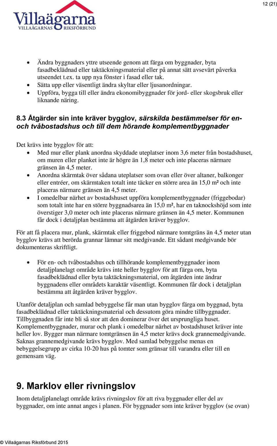 8.3 Åtgärder sin inte kräver bygglov, särskilda bestämmelser för enoch tvåbostadshus och till dem hörande komplementbyggnader Det krävs inte bygglov för att: Med mur eller plank anordna skyddade