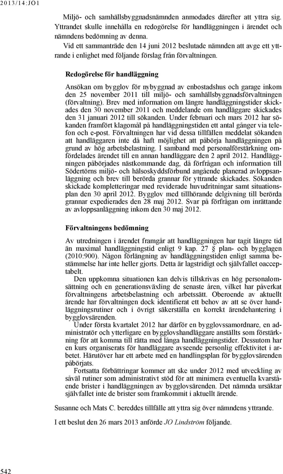 Redogörelse för handläggning Ansökan om bygglov för nybyggnad av enbostadshus och garage inkom den 25 november 2011 till miljö- och samhällsbyggnadsförvaltningen (förvaltning).