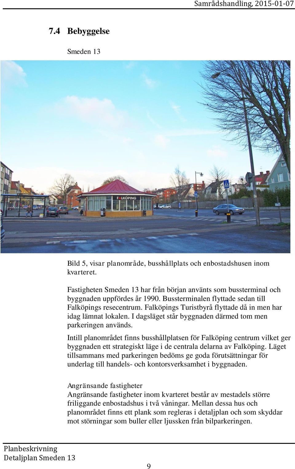 Intill planområdet finns busshållplatsen för Falköping centrum vilket ger byggnaden ett strategiskt läge i de centrala delarna av Falköping.