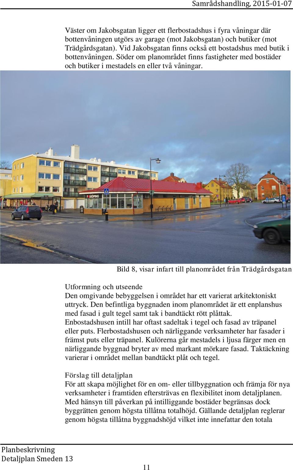 Bild 8, visar infart till planområdet från Trädgårdsgatan Utformning och utseende Den omgivande bebyggelsen i området har ett varierat arkitektoniskt uttryck.