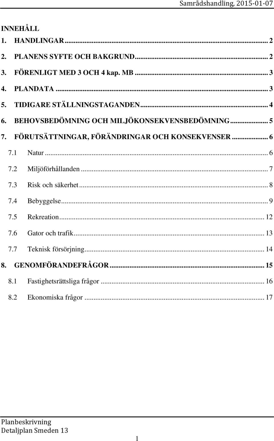 FÖRUTSÄTTNINGAR, FÖRÄNDRINGAR OCH KONSEKVENSER... 6 7.1 Natur... 6 7.2 Miljöförhållanden... 7 7.3 Risk och säkerhet... 8 7.